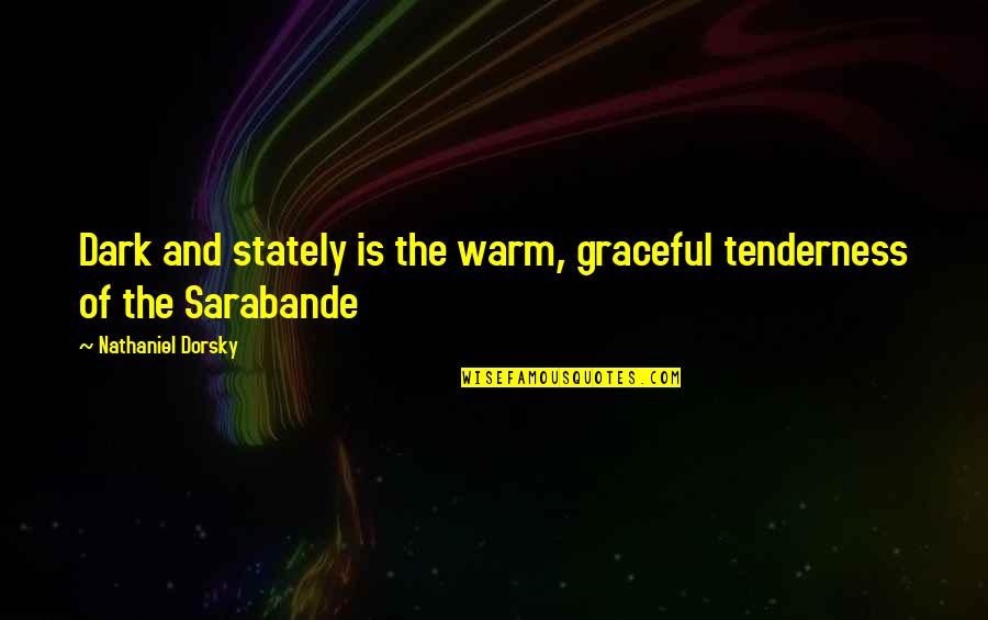 Kaokao Quotes By Nathaniel Dorsky: Dark and stately is the warm, graceful tenderness Kaokao Quotes By Nathaniel Dorsky: Dark and stately is the warm, graceful tenderness