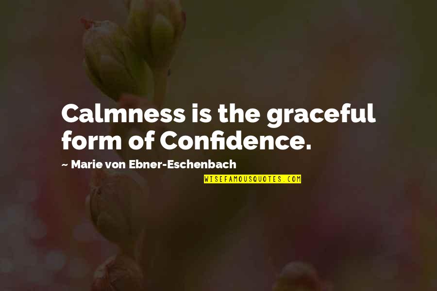 Kaonohi Ohana Quotes By Marie Von Ebner-Eschenbach: Calmness is the graceful form of Confidence. Kaonohi Ohana Quotes By Marie Von Ebner-Eschenbach: Calmness is the graceful form of Confidence.