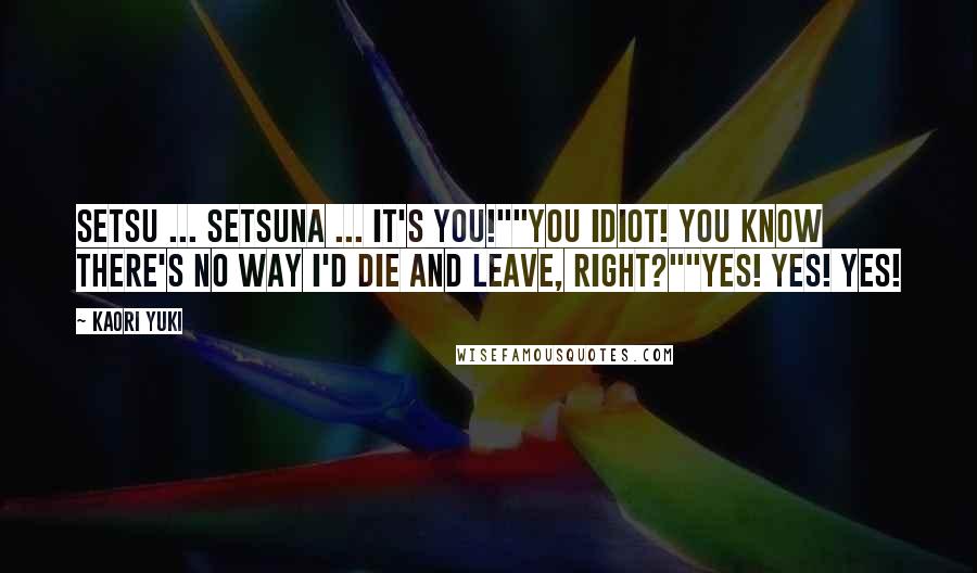 Kaori Yuki quotes: Setsu ... Setsuna ... It's you!""You idiot! You know there's no way I'd die and leave, right?""Yes! Yes! Yes!