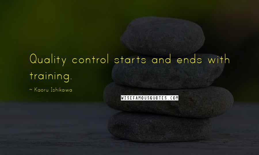 Kaoru Ishikawa quotes: Quality control starts and ends with training.