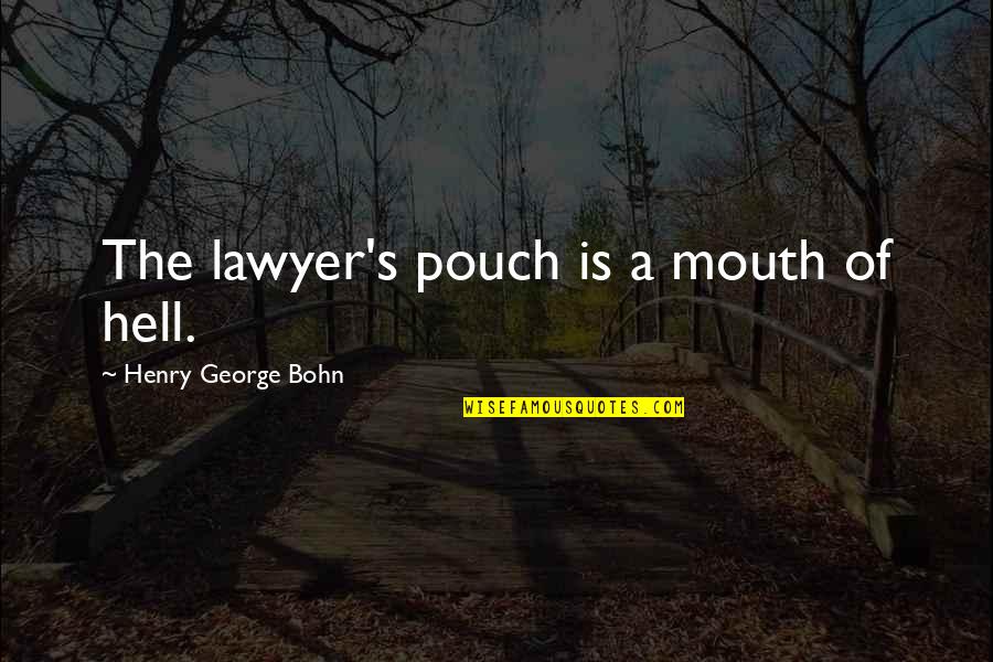 Kaoruko Fujita Quotes By Henry George Bohn: The lawyer's pouch is a mouth of hell. Kaoruko Fujita Quotes By Henry George Bohn: The lawyer's pouch is a mouth of hell.