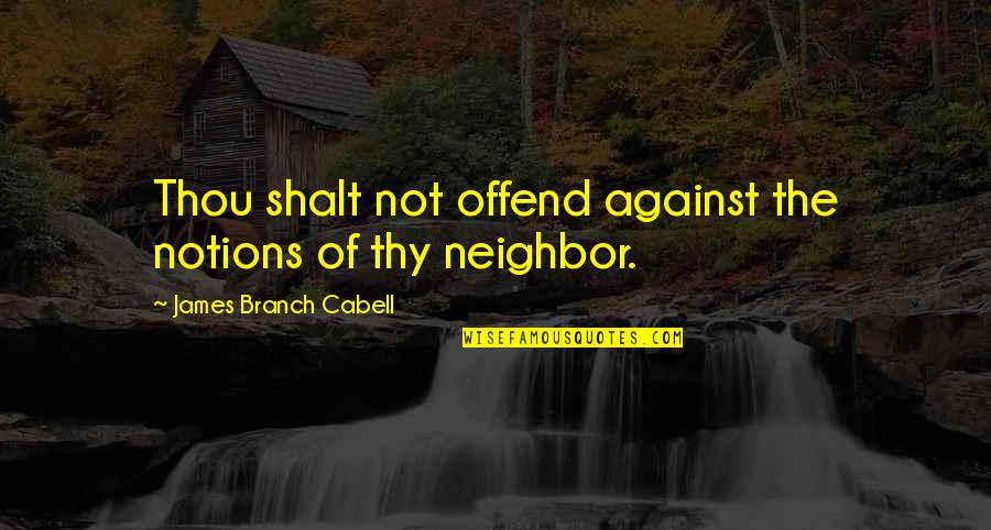 Kaoruko Fujita Quotes By James Branch Cabell: Thou shalt not offend against the notions of Kaoruko Fujita Quotes By James Branch Cabell: Thou shalt not offend against the notions of