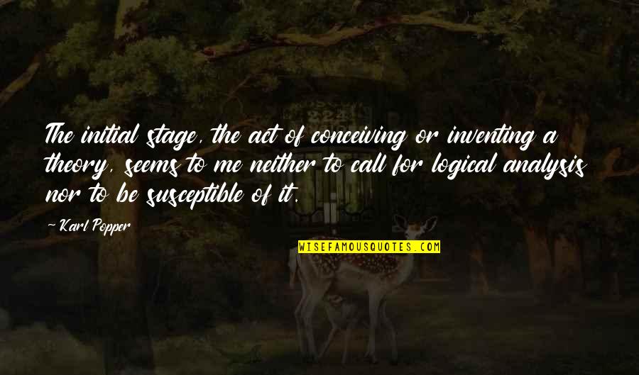 Kaoruko Fujita Quotes By Karl Popper: The initial stage, the act of conceiving or Kaoruko Fujita Quotes By Karl Popper: The initial stage, the act of conceiving or