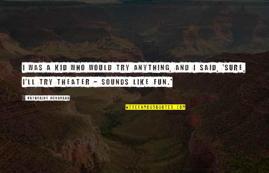 Kaotikus Dinamika Quotes By Katherine McNamara: I was a kid who would try anything, Kaotikus Dinamika Quotes By Katherine McNamara: I was a kid who would try anything,