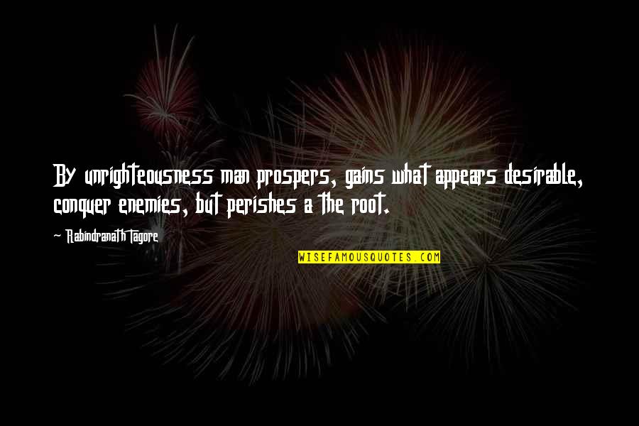Kaotikus Dinamika Quotes By Rabindranath Tagore: By unrighteousness man prospers, gains what appears desirable, Kaotikus Dinamika Quotes By Rabindranath Tagore: By unrighteousness man prospers, gains what appears desirable,