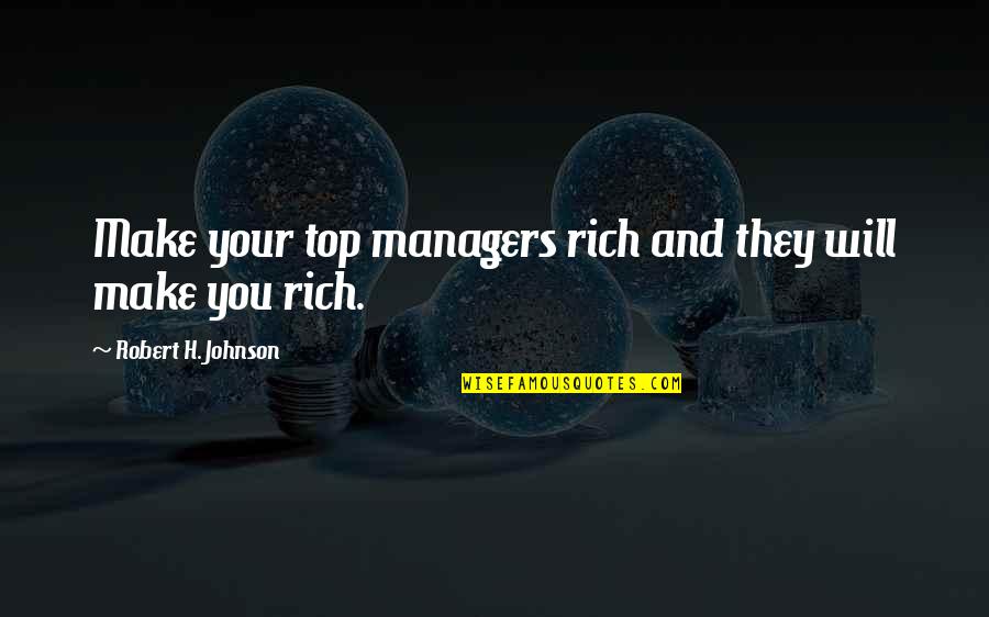 Kap G Quotes By Robert H. Johnson: Make your top managers rich and they will Kap G Quotes By Robert H. Johnson: Make your top managers rich and they will