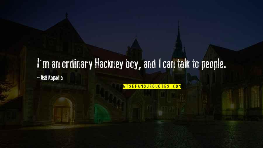 Kapadia Quotes By Asif Kapadia: I'm an ordinary Hackney boy, and I can Kapadia Quotes By Asif Kapadia: I'm an ordinary Hackney boy, and I can