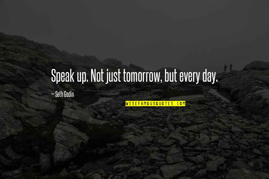 Kapadokija Quotes By Seth Godin: Speak up. Not just tomorrow, but every day.