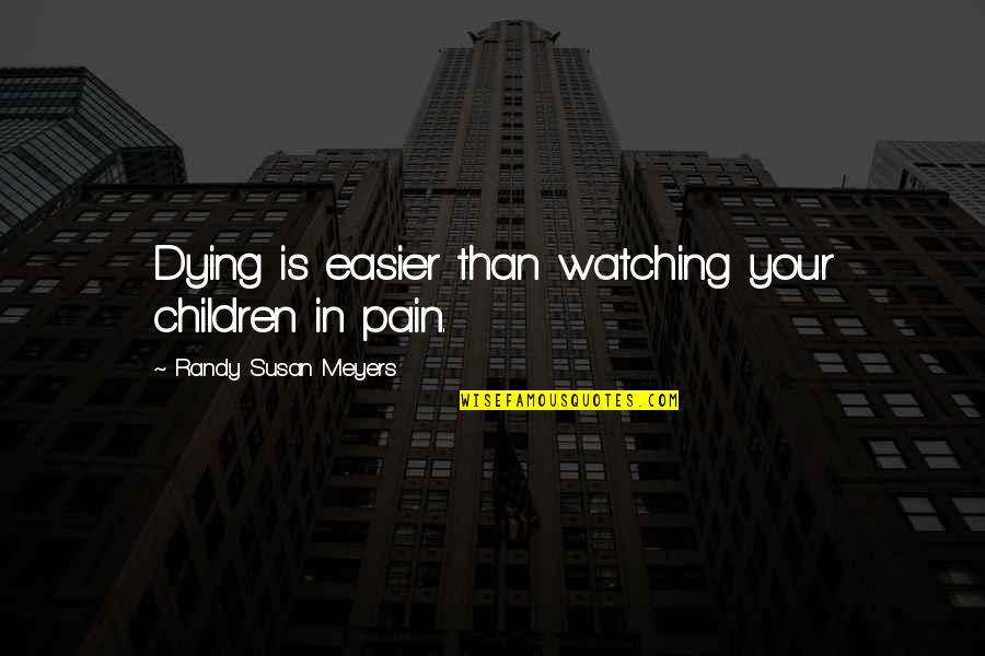 Kapag Ako Ang Mahal Mo Quotes By Randy Susan Meyers: Dying is easier than watching your children in