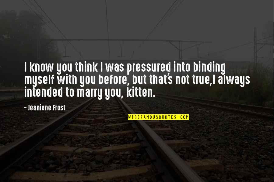 Kapag Ako Ay Nagmahal Quotes By Jeaniene Frost: I know you think I was pressured into