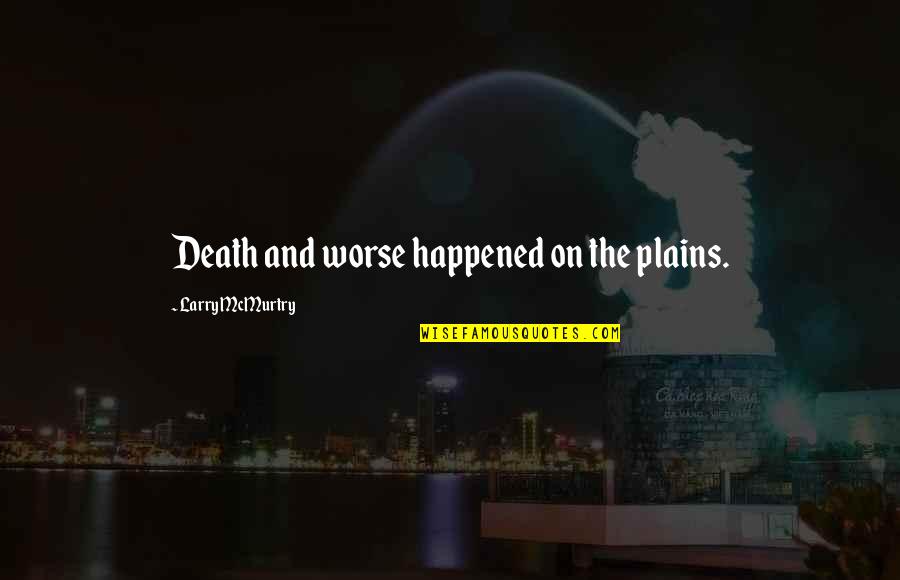 Kapag Ako Nagbago Quotes By Larry McMurtry: Death and worse happened on the plains.