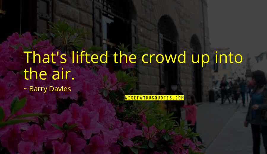 Kapag May Umalis May Darating Quotes By Barry Davies: That's lifted the crowd up into the air. Kapag May Umalis May Darating Quotes By Barry Davies: That's lifted the crowd up into the air.