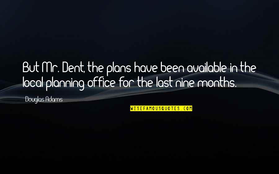 Kapag May Umalis May Darating Quotes By Douglas Adams: But Mr. Dent, the plans have been available Kapag May Umalis May Darating Quotes By Douglas Adams: But Mr. Dent, the plans have been available