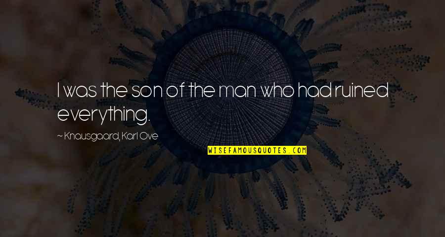 Kapag May Umalis May Darating Quotes By Knausgaard, Karl Ove: I was the son of the man who Kapag May Umalis May Darating Quotes By Knausgaard, Karl Ove: I was the son of the man who