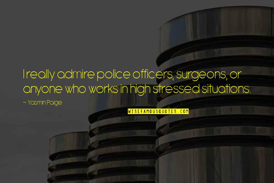 Kapag Pinagalitan Ka Dahil Sa Late Mo Quotes By Yasmin Paige: I really admire police officers, surgeons, or anyone Kapag Pinagalitan Ka Dahil Sa Late Mo Quotes By Yasmin Paige: I really admire police officers, surgeons, or anyone