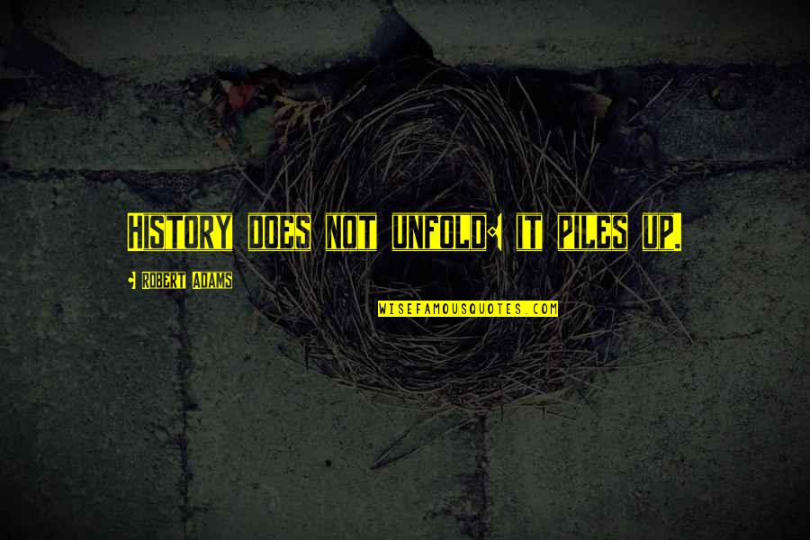 Kapag Umiiyak Ang Lalaki Quotes By Robert Adams: History does not unfold: it piles up.