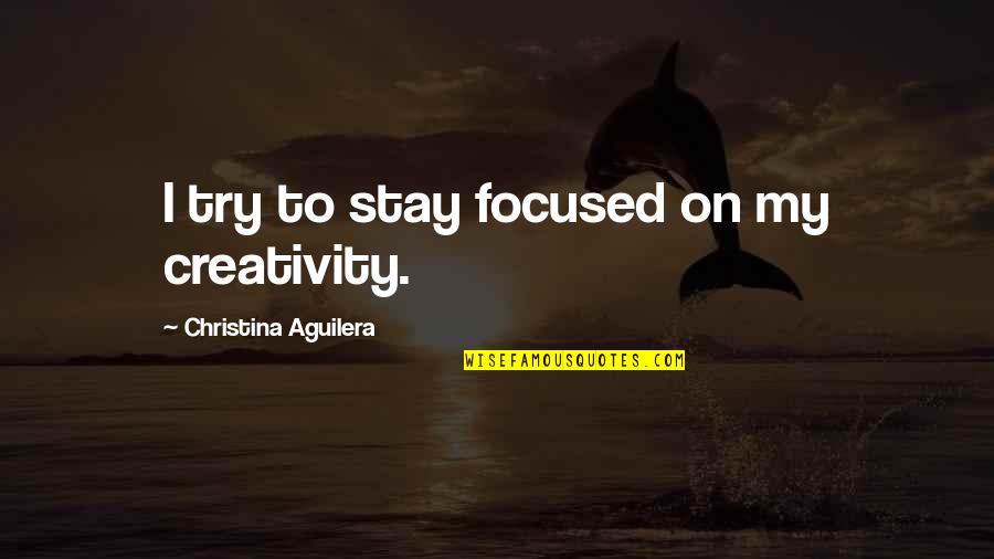 Kapahala Koh Quotes By Christina Aguilera: I try to stay focused on my creativity. Kapahala Koh Quotes By Christina Aguilera: I try to stay focused on my creativity.