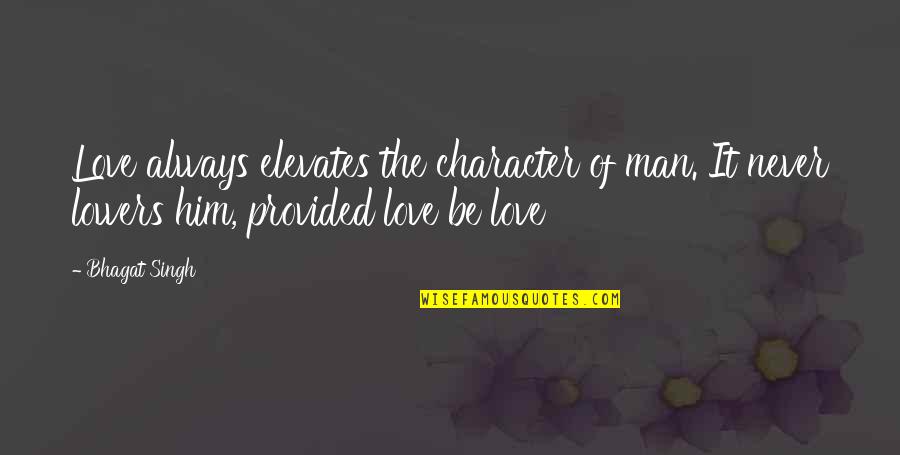 Kapahala Quotes By Bhagat Singh: Love always elevates the character of man. It