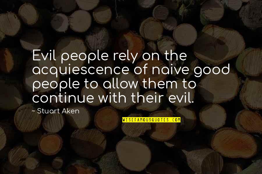 Kapahala Quotes By Stuart Aken: Evil people rely on the acquiescence of naive