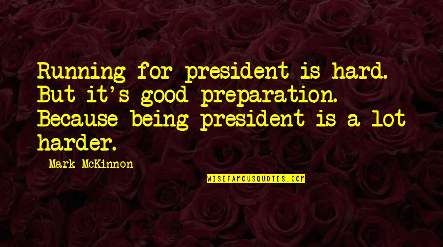 Kapal Quotes By Mark McKinnon: Running for president is hard. But it's good