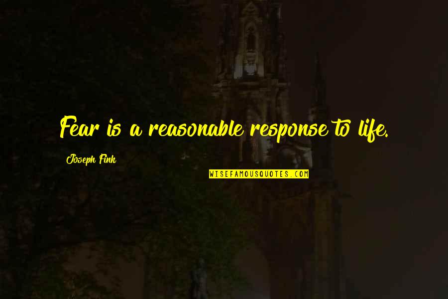 Kapalkundala Quotes By Joseph Fink: Fear is a reasonable response to life. Kapalkundala Quotes By Joseph Fink: Fear is a reasonable response to life.