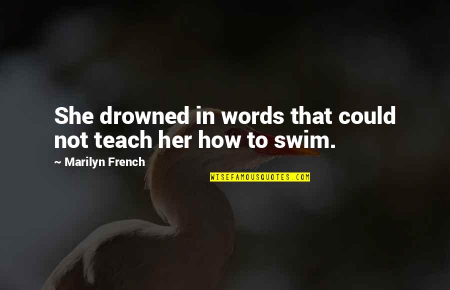 Kapalkundala Quotes By Marilyn French: She drowned in words that could not teach Kapalkundala Quotes By Marilyn French: She drowned in words that could not teach