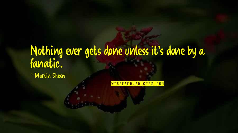 Kapampangan Jokes Quotes By Martin Sheen: Nothing ever gets done unless it's done by Kapampangan Jokes Quotes By Martin Sheen: Nothing ever gets done unless it's done by