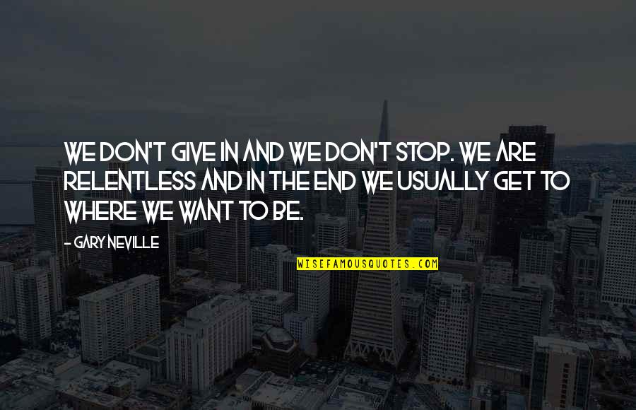 Kapampangan Text Quotes By Gary Neville: We don't give in and we don't stop.