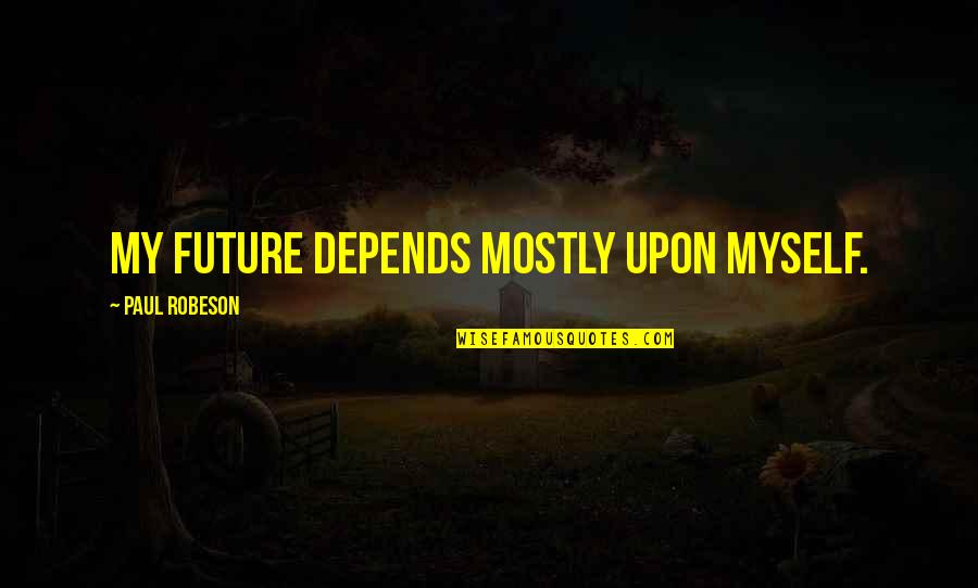 Kapampangan Text Quotes By Paul Robeson: My future depends mostly upon myself.