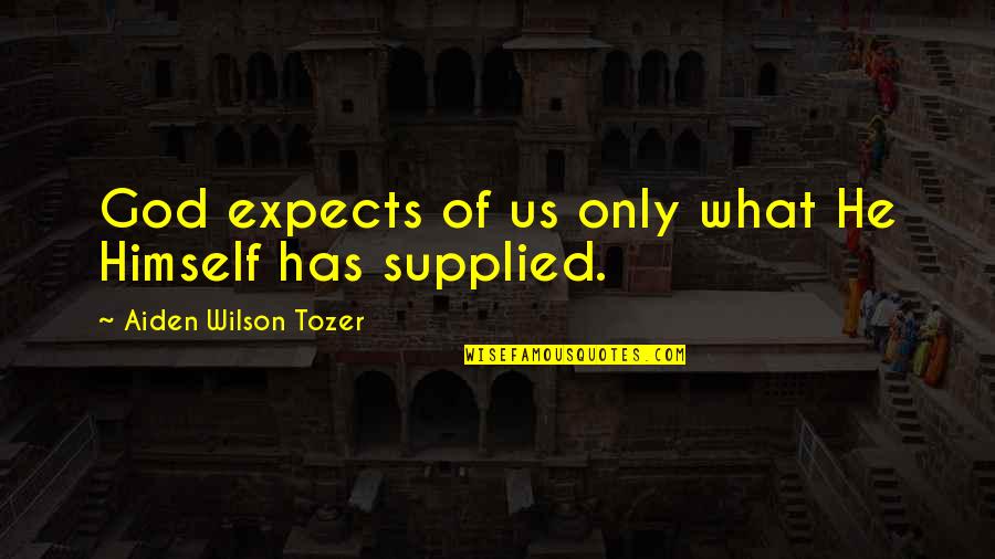 Kapangyarihang Ehekutibo Quotes By Aiden Wilson Tozer: God expects of us only what He Himself