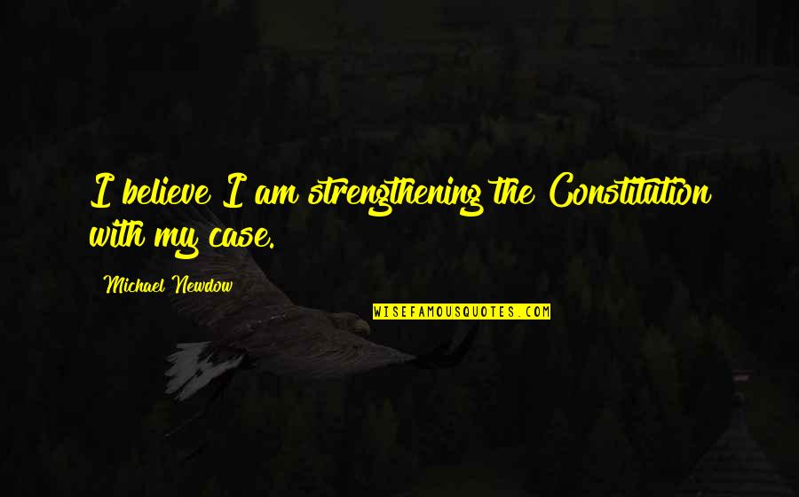 Kapanke Results Quotes By Michael Newdow: I believe I am strengthening the Constitution with Kapanke Results Quotes By Michael Newdow: I believe I am strengthening the Constitution with