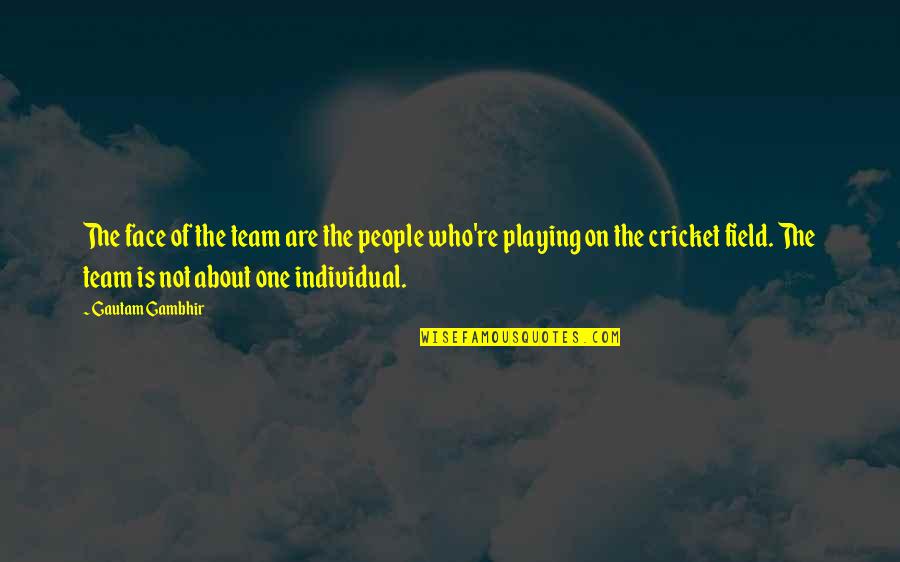 Kapasi Quotes By Gautam Gambhir: The face of the team are the people