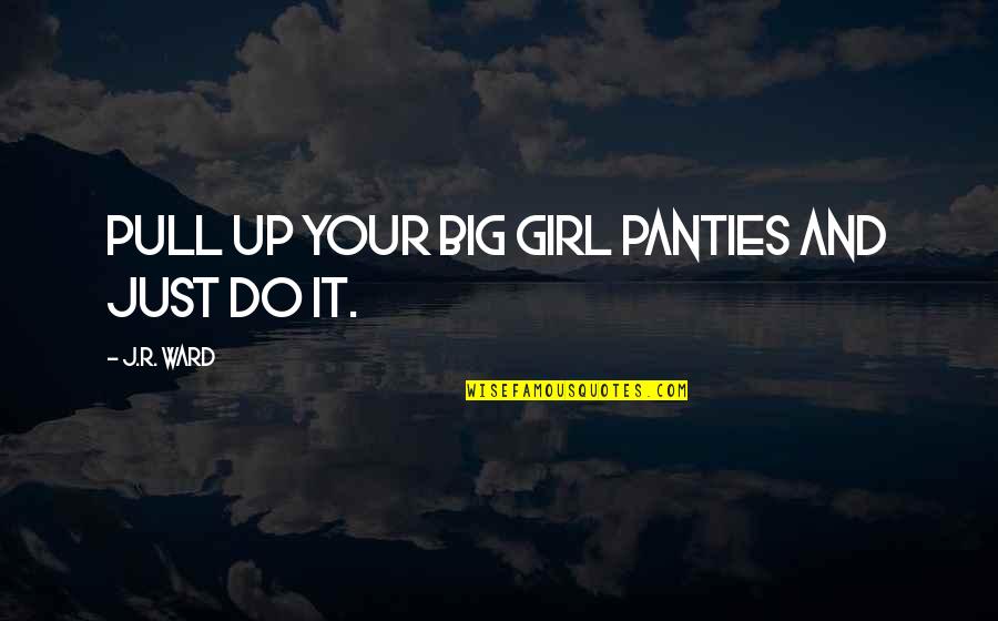 Kapasitas Quotes By J.R. Ward: Pull up your big girl panties and just Kapasitas Quotes By J.R. Ward: Pull up your big girl panties and just