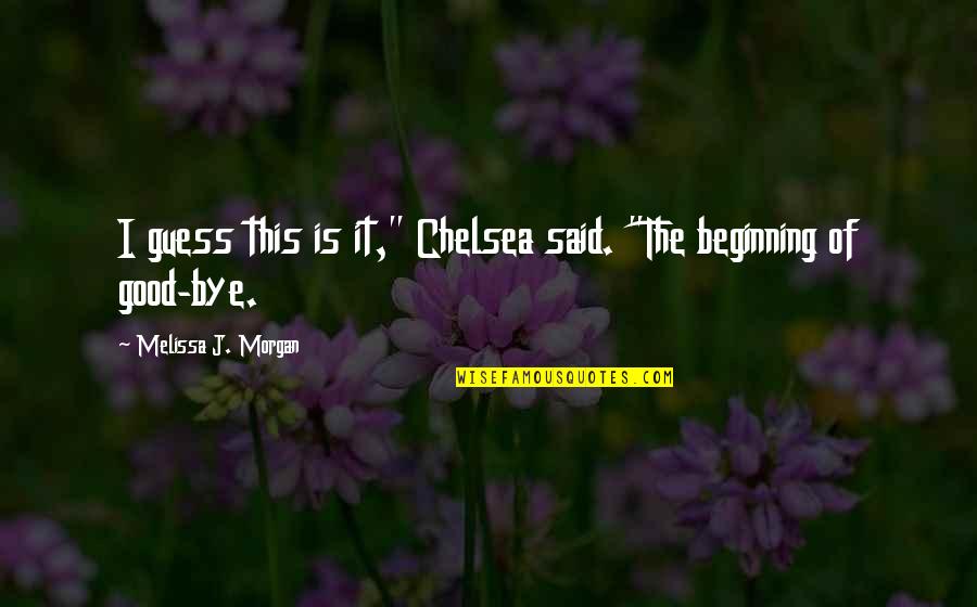 Kapatanosam Quotes By Melissa J. Morgan: I guess this is it," Chelsea said. "The Kapatanosam Quotes By Melissa J. Morgan: I guess this is it," Chelsea said. "The