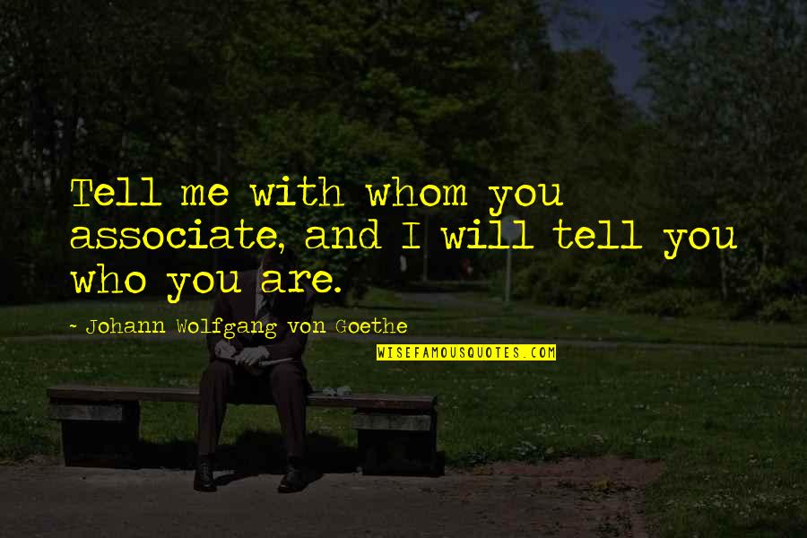Kapatid Ko Quotes By Johann Wolfgang Von Goethe: Tell me with whom you associate, and I Kapatid Ko Quotes By Johann Wolfgang Von Goethe: Tell me with whom you associate, and I