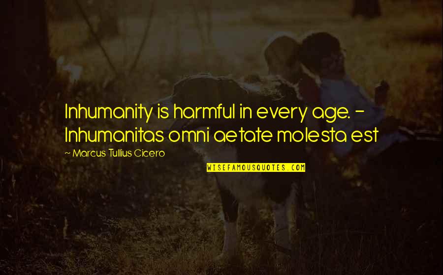 Kapatid Ko Quotes By Marcus Tullius Cicero: Inhumanity is harmful in every age. - Inhumanitas Kapatid Ko Quotes By Marcus Tullius Cicero: Inhumanity is harmful in every age. - Inhumanitas