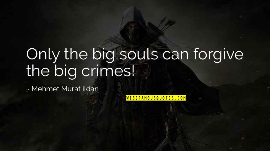 Kapatid Ko Quotes By Mehmet Murat Ildan: Only the big souls can forgive the big Kapatid Ko Quotes By Mehmet Murat Ildan: Only the big souls can forgive the big