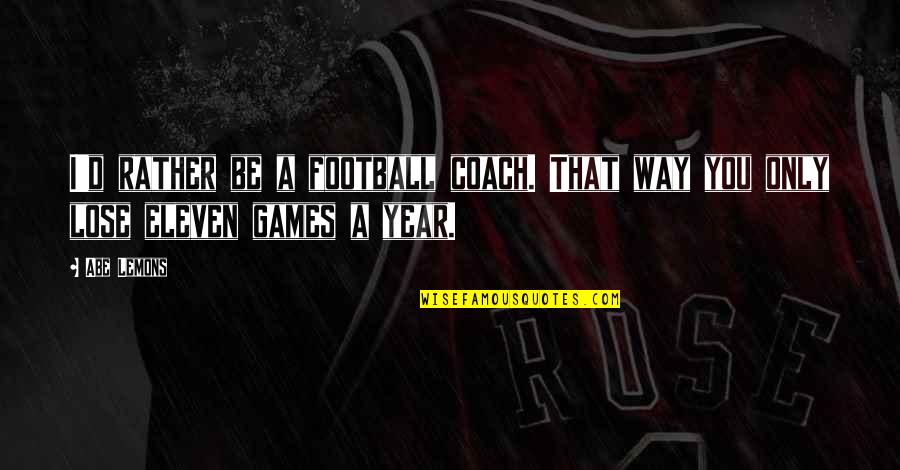 Kapatid Quotes By Abe Lemons: I'd rather be a football coach. That way