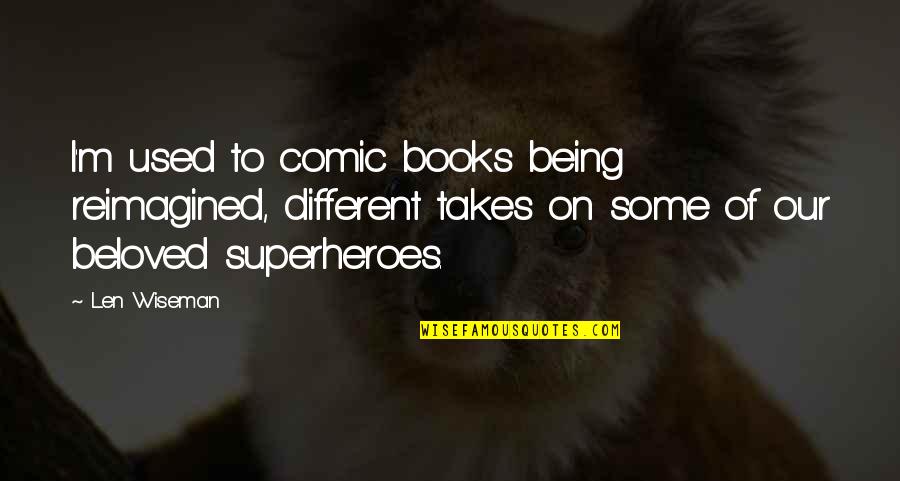 Kapatid Quotes By Len Wiseman: I'm used to comic books being reimagined, different Kapatid Quotes By Len Wiseman: I'm used to comic books being reimagined, different