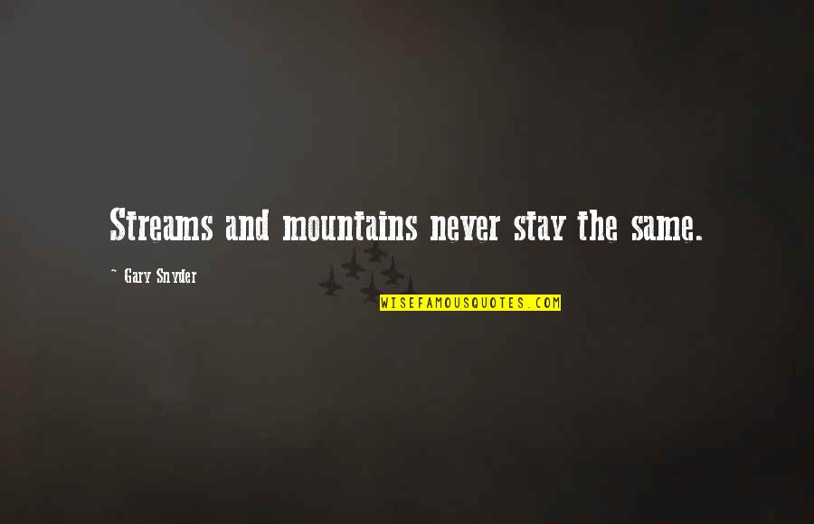 Kapatmadim Quotes By Gary Snyder: Streams and mountains never stay the same. Kapatmadim Quotes By Gary Snyder: Streams and mountains never stay the same.