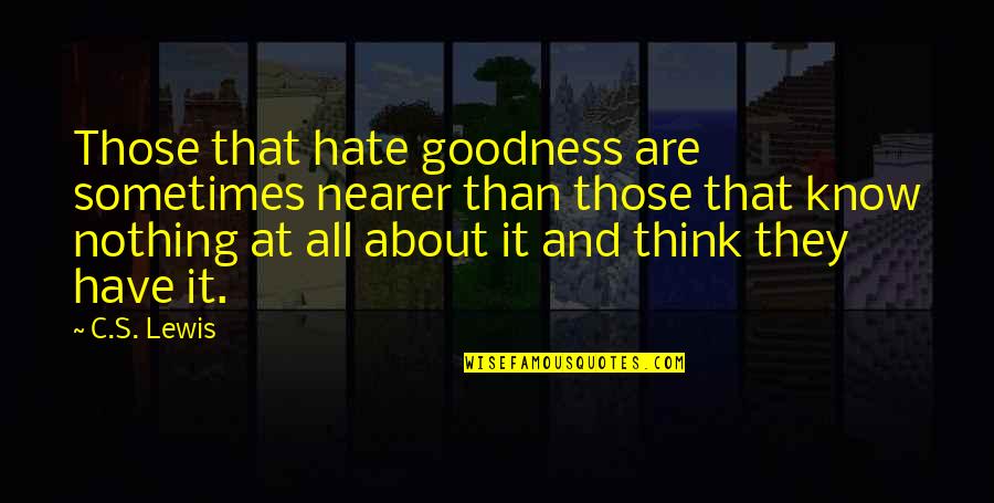 Kapatric Quotes By C.S. Lewis: Those that hate goodness are sometimes nearer than