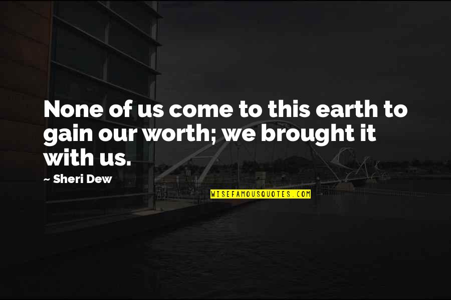 Kapatruvaye Quotes By Sheri Dew: None of us come to this earth to