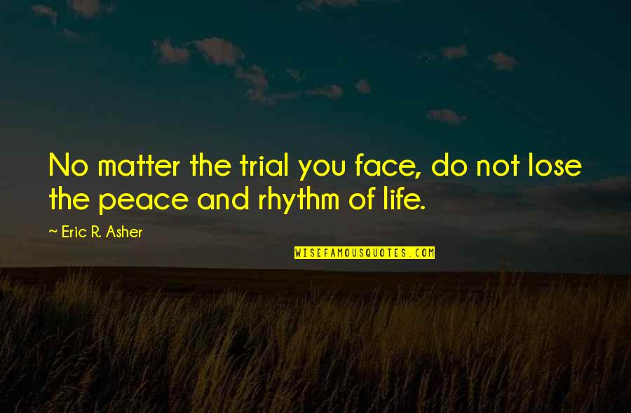 Kapaun Vehicle Quotes By Eric R. Asher: No matter the trial you face, do not