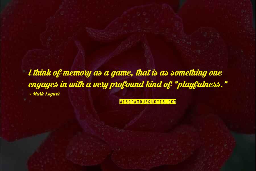 Kapauns Men Quotes By Mark Leyner: I think of memory as a game, that Kapauns Men Quotes By Mark Leyner: I think of memory as a game, that