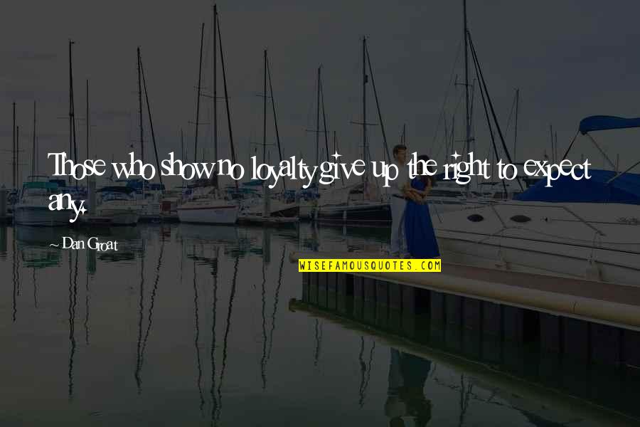 Kapda Boots Quotes By Dan Groat: Those who show no loyalty give up the