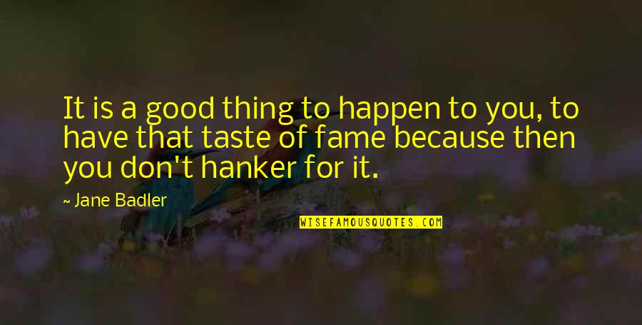 Kapdre Quotes By Jane Badler: It is a good thing to happen to Kapdre Quotes By Jane Badler: It is a good thing to happen to