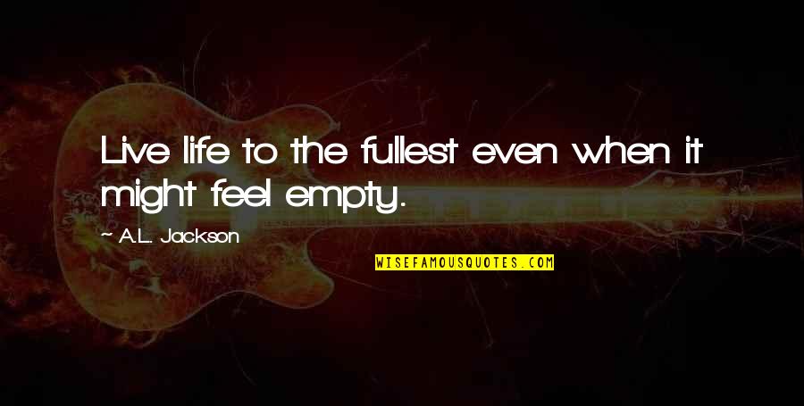 Kapeache Quotes By A.L. Jackson: Live life to the fullest even when it Kapeache Quotes By A.L. Jackson: Live life to the fullest even when it
