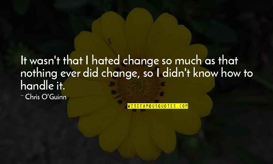 Kapeache Quotes By Chris O'Guinn: It wasn't that I hated change so much Kapeache Quotes By Chris O'Guinn: It wasn't that I hated change so much