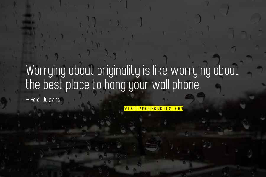 Kapela Czerniakowska Quotes By Heidi Julavits: Worrying about originality is like worrying about the