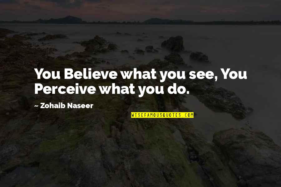 Kapela Weselna Quotes By Zohaib Naseer: You Believe what you see, You Perceive what